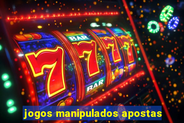 jogos manipulados apostas